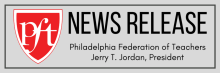 PFT News Release: Philadelphia Federation of Teachers - Jerry T. Jordan, President